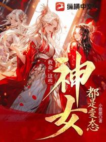 救命,这些神女都是变态!