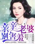亲亲老婆别害羞