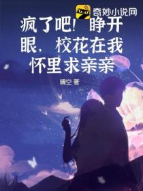疯了吧!睁开眼,校花在我怀里求亲亲