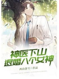 神医下山,退婚八个女神