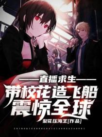 直播求生:带校花造飞船震惊全球