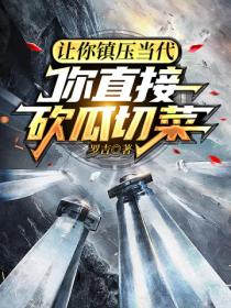让你镇压当代,你直接砍瓜切菜