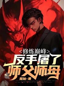 修炼巅峰,反手屠了师父师母!