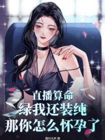 直播算命:绿我还装纯,那你怎么怀孕了?