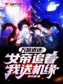 万倍返还:女帝追着我送机缘!