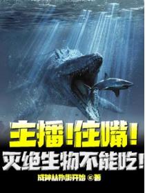 主播!住嘴!灭绝生物不能吃!