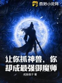 让你抓神兽，你却成最强御魔师