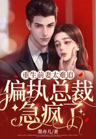 重生前妻太难追,偏执总裁急疯了!