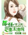 豪门纠缠：都怪前妻太清纯