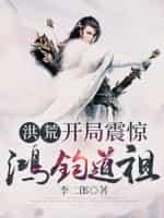 洪荒:开局震惊鸿钧道祖