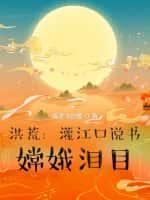 洪荒:灌江口说书,嫦娥泪目