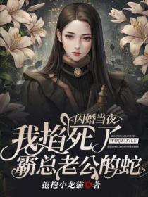 闪婚当夜,我掐死了霸总老公的蛇