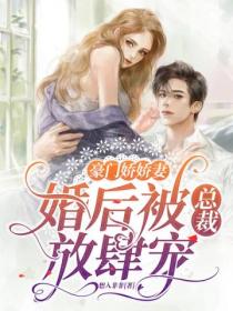 豪门娇娇妻,婚后被总裁放肆宠