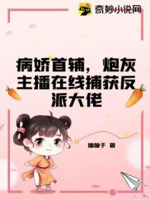 病娇首辅,炮灰主播在线捕获反派大佬