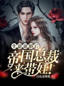 生崽退婚后,帝国总裁来带娃!
