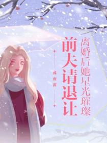 前夫请退让:离婚后她星光璀璨