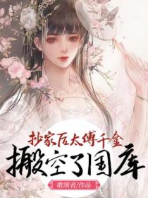 抄家后,太傅千金搬空了国库