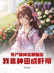 丧尸啃掉恋爱脑后,我靠种田成肝帝