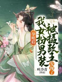 孕吐后,我女扮男装被摄政王发现了