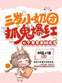三岁小奶团抓鬼爆红,七个哥哥争相求宠