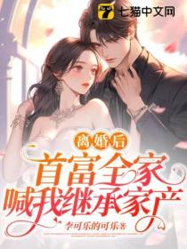 离婚后,首富全家喊我继承家产