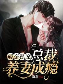 病态私宠:总裁,养妻成瘾