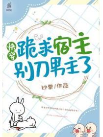 快穿:跪求宿主别刀男主了
