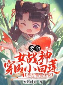 要命!女战神穿成小白莲,拳打嘤嘤怪啦