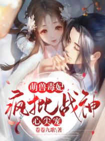萌兽毒妃:疯批战神心尖宠