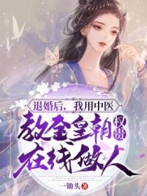 退婚后,我用中医教全皇朝权贵在线做人