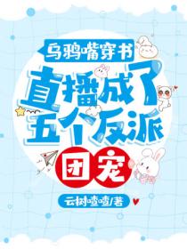 乌鸦嘴穿书,直播成了五个反派团宠