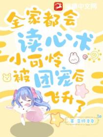 全家都会读心术,小可怜被团宠后飞升了
