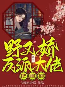 郡主野又娇,反派大佬把腿抱