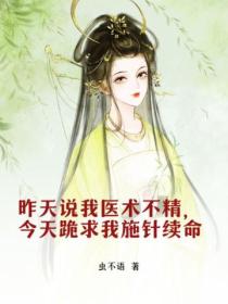 昨天说我医术不精,今天跪求我施针续命