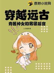 穿越远古:青医神女的男团后宫