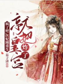 疯了吧!医妃刚重生就把皇宫炸了