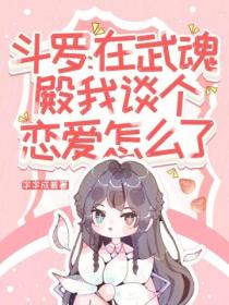 斗罗:在武魂殿我谈个恋爱怎么了