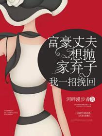 富豪丈夫想抛家弃子,我一招挽回