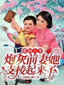 重回八零:炮灰前妻她支棱起来了