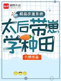 极品改造系统:太后带崽学种田