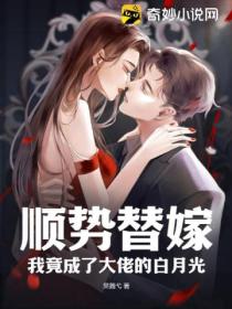 顺势替嫁,我竟成了大佬的白月光