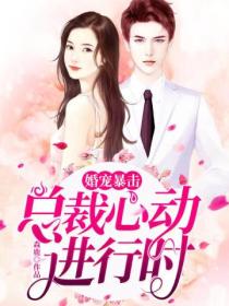 婚宠暴击:总裁心动进行时
