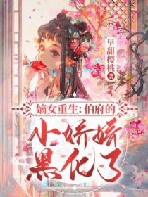 嫡女重生:伯府的小娇娇黑化了