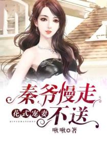 花式宠妻:秦爷慢走,不送