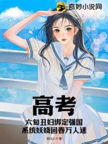 高考,六旬丑妇绑定强国系统妖娆回春万人迷