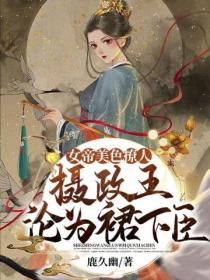 女帝美色撩人,摄政王沦为裙下臣