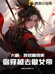 大明:我双腿残疾,你穿越去做女帝?