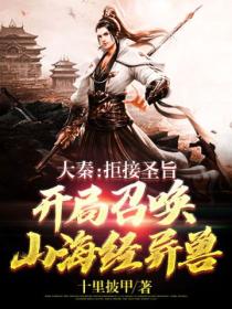 大秦:拒接圣旨,开局召唤山海经异兽